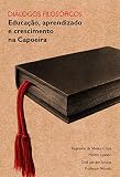 Dilogos Filosficos Educao Aprendizado E Crescimento Na Capoeira Portuguese Edition