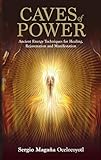 Caves Of Power Ancient Energy Techniques For Healing Rejuvenation And Manifestation English Edition