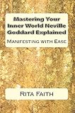 Mastering Your Inner World Neville Goddard Explained Manifesting With Ease English Edition