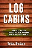 Log Cabins Everything You Need To Know Before Building A Log Cabin English Edition