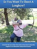 So You Want To Shoot A Longbow English Edition