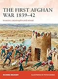 The First Afghan War 183942 Invasion Catastrophe And Retreat Campaign Book 298 English Edition