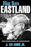 Big Jim Eastland The Godfather Of Mississippi English Edition