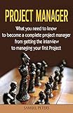 Project Management Project Manager All You Need To Be A Complete Project Manager From Getting The Interview To Managing Small Project Manager Leadership Project Events Manager English Edition