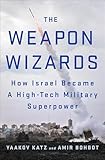 The Weapon Wizards How Israel Became A Hightech Military Superpower English Edition