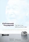 Ciulinerunak yuuyaqunak = : Do not live without an elder : the subsistence way of life in southwest Alaska
