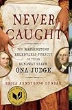 Never Caught The Washingtons Relentless Pursuit Of Their Runaway Slave Ona Judge English Edition