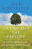 No Time Like The Present Finding Freedom Love And Joy Right Where You Are English Edition