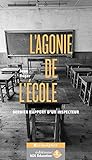 L'agonie De L'%C3%A9cole : Dernier Rapport D'un Inspecteur