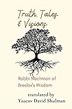 Truth Tales And Visions Rabbi Nachman Of Breslovs Wisdom English Edition
