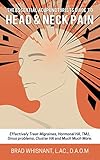 The Essential Acupuncturist Guide To Head And Neck Pain Effectively Treat Migraines Cluster Tension And Hormonal Headaches And So Much More English Edition