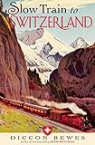 Slow Train To Switzerland One Tour Two Trips 150 Years And A World Of Change Apart English Edition