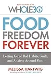 Food Freedom Forever Letting Go Of Bad Habits Guilt And Anxiety Around Food By The Cocreator Of The Whole30 English Edition