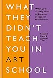 What They Didnt Teach You In Art School What You Need To Know To Survive As An Artist What They Didnt Teach You In School Book 3 English Edition