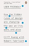User Friendly How The Hidden Rules Of Design Are Changing The Way We Live Work Play English Edition