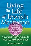 Living The Life Of Jewish Meditation A Comprehensive Guide To Practice And Experience English Edition