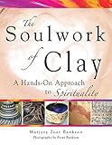 Soulwork Of Clay A Handson Approach To Spirituality English Edition