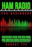 Ham Radio For Beginners Quickstart Guide For New Hams And Amateur Radio Enthusiasts Get Your License And Go From Beginner To Expert In Survival Communication And Self Reliance
