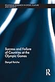 Success And Failure Of Countries At The Olympic Games Routledge Research In Sport Culture And Society English Edition
