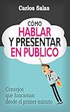 Cmo Hablar Y Presentar En Pblico Consejos Que Funcionan Desde El Primer Minuto Spanish Edition