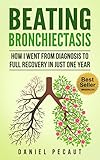 Beating Bronchiectasis How I Went From Diagnosis To Full Recovery In Just One Year English Edition
