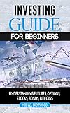 Investing Guide For Beginners Understanding Futuresoptions Trading Stocks Bondsbitcoinsfinance Book 2