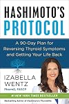 Hashimoto's Protocol: A Groundbreaking Prescription to Reverse Symptoms, Heal Autoimmune Damage, and Reclaim Your Life with Personalized Detox Plans, Nourishing Recipes, and Proven Treatment