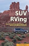 Suv Rving How To Travel Camp Sleep Explore And Thrive In The Ultimate Tiny House