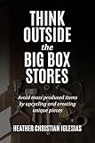 Think Outside The Big Box Stores Avoid Mass Produced Items By Upcycling And Creating Unique Pieces Think Outside The Cardboard Box Book 1 English Edition