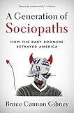 A Generation Of Sociopaths How The Baby Boomers Betrayed America English Edition