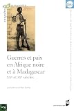 Guerres Et Paix En Afrique Noire Et Madagascar Xixe Et Xxe Sicles Enqutes Et Documents T 33
