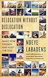 Relocation Without Dislocation Make New Friends And Keep The Old Travels And Adventures Of Ndeye Labadens Book 2 English Edition