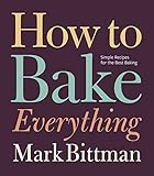 How To Bake Everything Simple Recipes For The Best Baking
