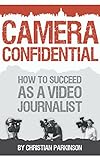 Camera Confidential How To Succeed As A Video Journalist English Edition