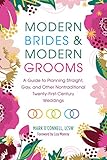Modern Brides Modern Grooms A Guide To Planning Straight Gay And Other Nontraditional Twentyfirstcentury Weddings English Edition