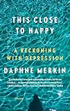 This Close To Happy A Reckoning With Depression English Edition