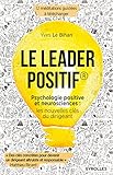 Le Leader Positif: Psychologie Positive Et Neurosciences : Les Nouvelles Cl%C3%A9s Du Dirigeant (efficacit%C3%A9 Du Manager)