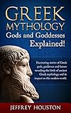 Greek Mythology Gods Goddesses Explained Fascinating Stories Of Greek Gods Goddesses Heroes Revealing The Birth Of Ancient Greek Mythology Its Impact On The Modern World English Edition