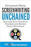 Screenwriting Unchained Reclaim Your Creative Freedom And Master Story Structure With The Storytype Method Book 1 English Edition