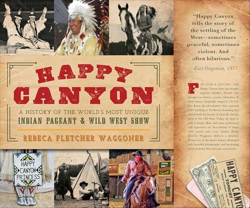 Happy Canyon: A History of the World's Most Unique Indian Pageant & Wild West Show (By: Rebeca Fletcher Waggoner) cover
