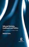 Informal Markets, Livelihood and Politics: Street vendors in urban India