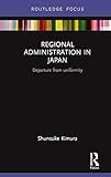 Regional Administration In Japan Departure From Uniformity Routledge Contemporary Japan Series English Edition