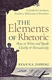 The Elements Of Rhetoric How To Write And Speak Clearly And Persuasively A Guide For Students Teachers Politicians Preachers English Edition