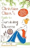 Christian Chicks Guide To Surviving Divorce What Your Girlfriends Would Tell You If They Knew What To Say