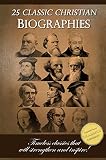 25 Classic Christian Biographies Calvin Luther Spurgeon Moody Wesley And Many More English Edition