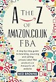 The Az Of Amazoncouk Fba A Stepbystep Guide To Branding Sourcing And Selling Privatelabel Fba Products On Amazons Uk Website English Edition