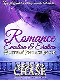 Romance Emotion And Erotica Writers Phrase Book Essential Reference And Thesaurus For Authors Of All Romantic Fiction Including Contemporary Historical And Suspense Writers Phrase Books Book 7