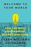Welcome To Your World How The Built Environment Shapes Our Lives English Edition