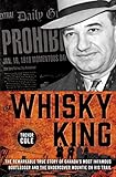 The Whisky King The Remarkable True Story Of Canadas Most Infamous Bootlegger And The Undercover Mountie On His Trail English Edition