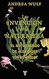 La Invencin De La Naturaleza El Nuevo Mundo De Alexander Von Humboldt Spanish Edition